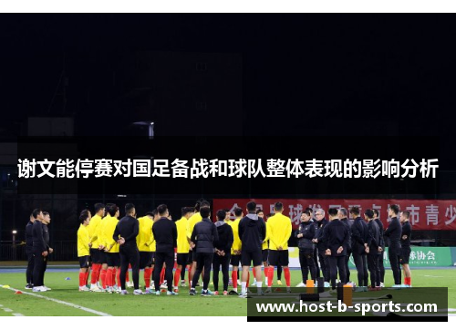 谢文能停赛对国足备战和球队整体表现的影响分析 谢文能停赛对国足备战和球队整体表现的影响分析