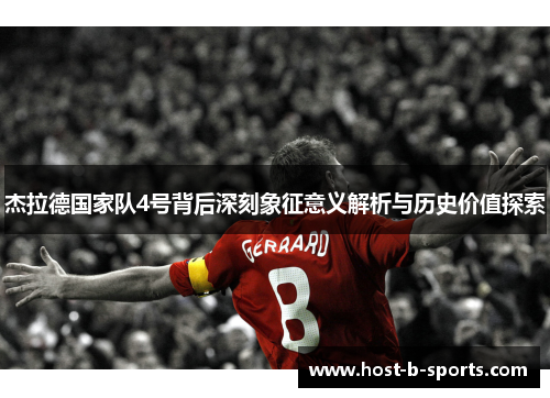 杰拉德国家队4号背后深刻象征意义解析与历史价值探索