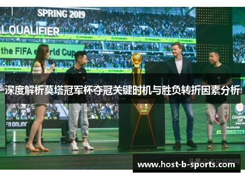 深度解析莫塔冠军杯夺冠关键时机与胜负转折因素分析 深度解析莫塔冠军杯夺冠关键时机与胜负转折因素分析