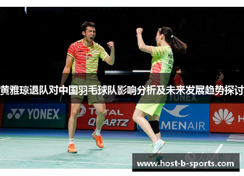 黄雅琼退队对中国羽毛球队影响分析及未来发展趋势探讨 黄雅琼退队对中国羽毛球队影响分析及未来发展趋势探讨