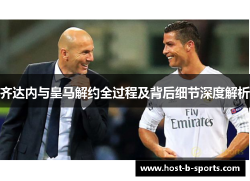 齐达内与皇马解约全过程及背后细节深度解析