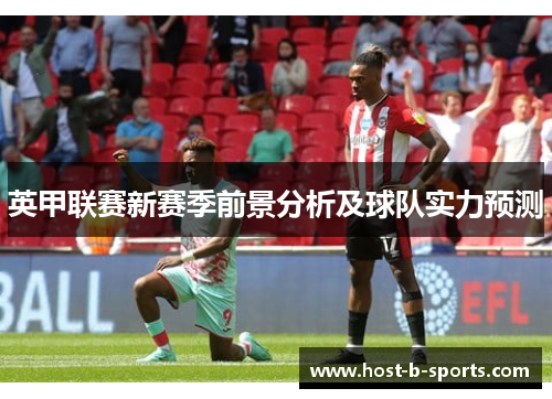 英甲联赛新赛季前景分析及球队实力预测 英甲联赛新赛季前景分析及球队实力预测