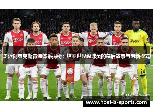 走近阿贾克斯青训体系揭秘:培养世界级球员的幕后故事与创新模式 走近阿贾克斯青训体系揭秘:培养世界级球员的幕后故事与创新模式