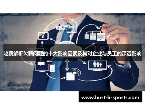 赵鹏解析欠薪问题的十大影响因素及其对企业与员工的深远影响 赵鹏解析欠薪问题的十大影响因素及其对企业与员工的深远影响