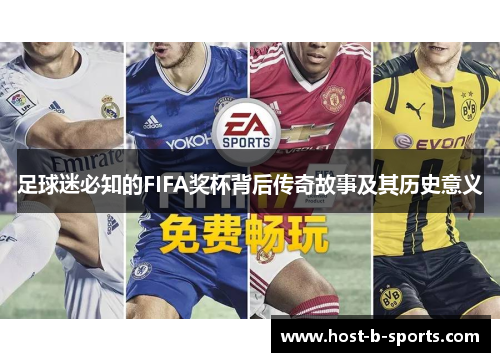足球迷必知的FIFA奖杯背后传奇故事及其历史意义 足球迷必知的FIFA奖杯背后传奇故事及其历史意义