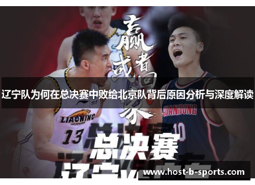辽宁队为何在总决赛中败给北京队背后原因分析与深度解读 辽宁队为何在总决赛中败给北京队背后原因分析与深度解读