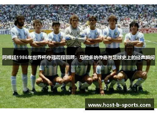 阿根廷1986年世界杯夺冠历程回顾:马拉多纳传奇与足球史上的经典瞬间 阿根廷1986年世界杯夺冠历程回顾:马拉多纳传奇与足球史上的经典瞬间