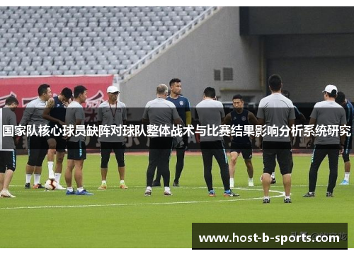 国家队核心球员缺阵对球队整体战术与比赛结果影响分析系统研究