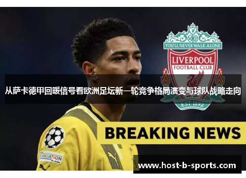 从萨卡德甲回暖信号看欧洲足坛新一轮竞争格局演变与球队战略走向 从萨卡德甲回暖信号看欧洲足坛新一轮竞争格局演变与球队战略走向