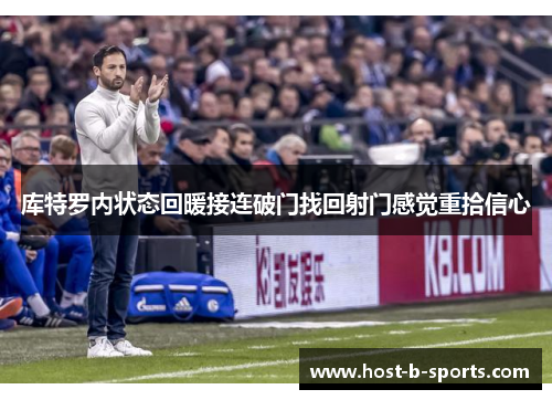 库特罗内状态回暖接连破门找回射门感觉重拾信心 库特罗内状态回暖接连破门找回射门感觉重拾信心
